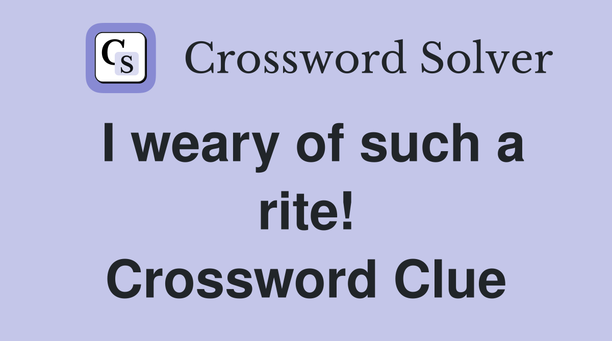 I weary of such a rite! Crossword Clue
