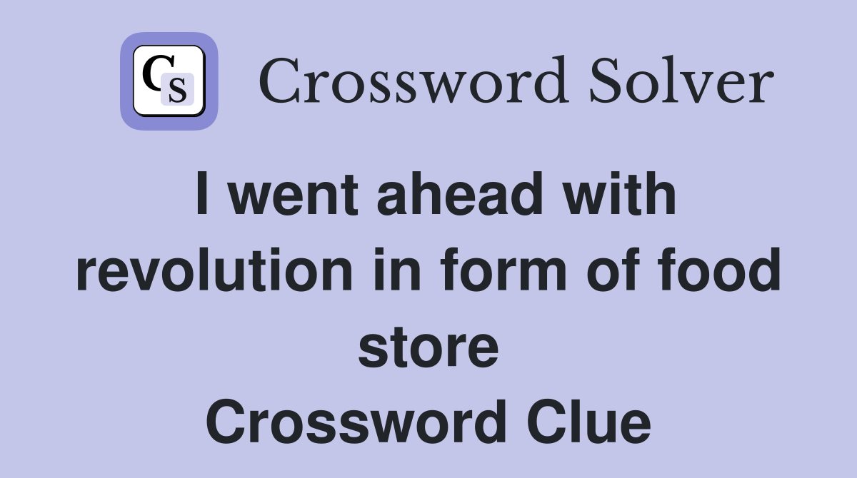 I went ahead with revolution in form of food store Crossword Clue