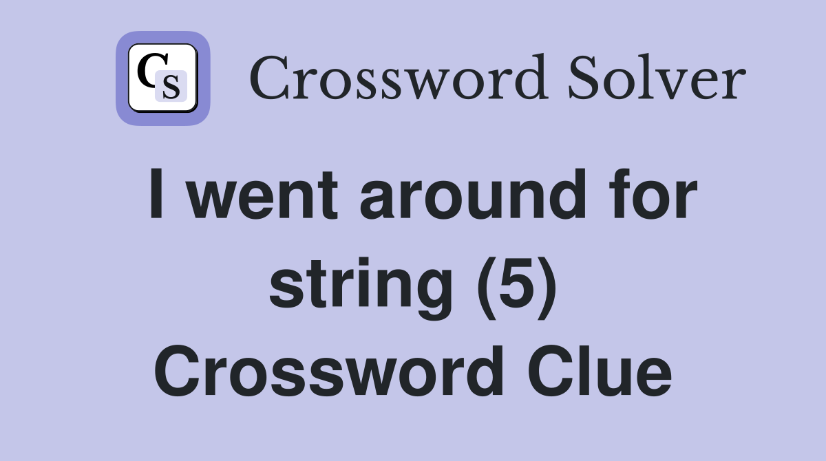 I went around for string (5) Crossword Clue