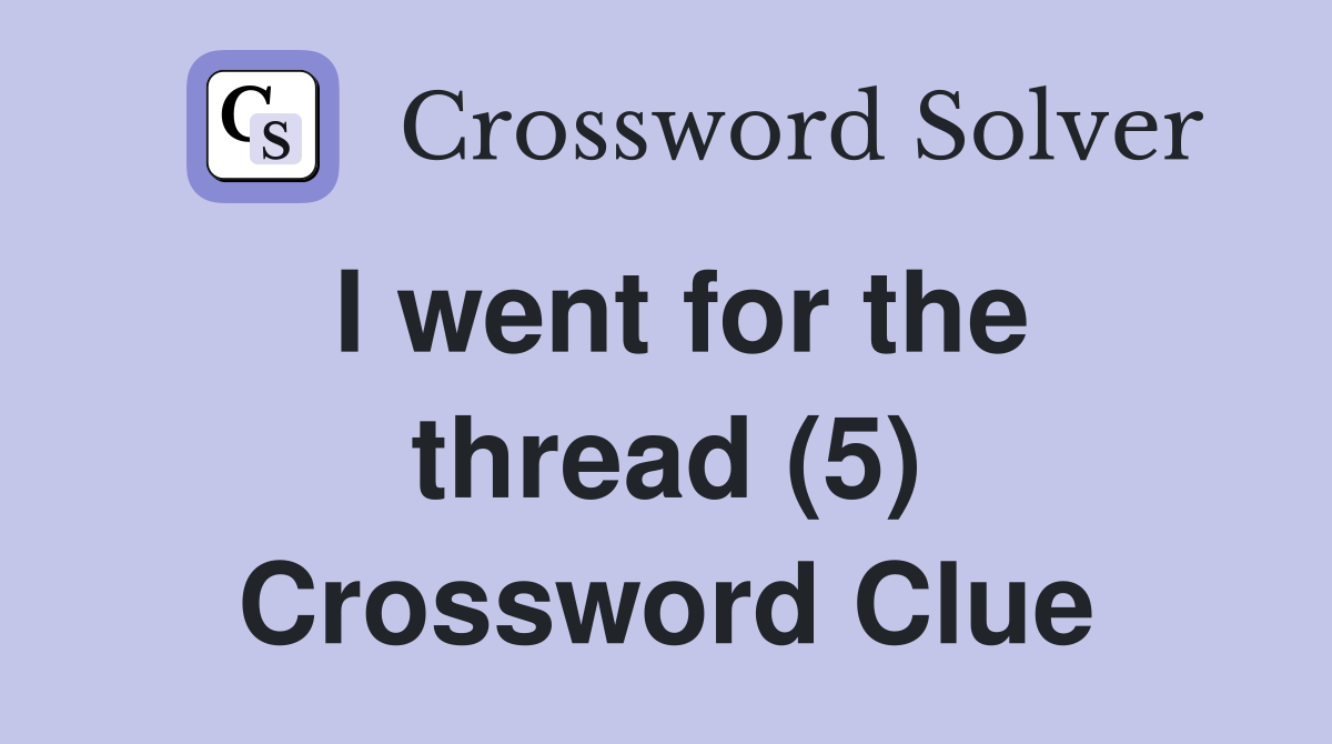 I went for the thread (5) Crossword Clue