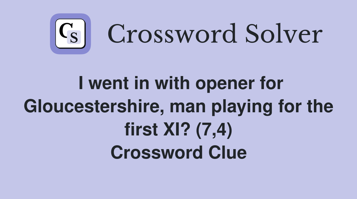 I went in with opener for Gloucestershire, man playing for the first XI? (7,4) Crossword Clue