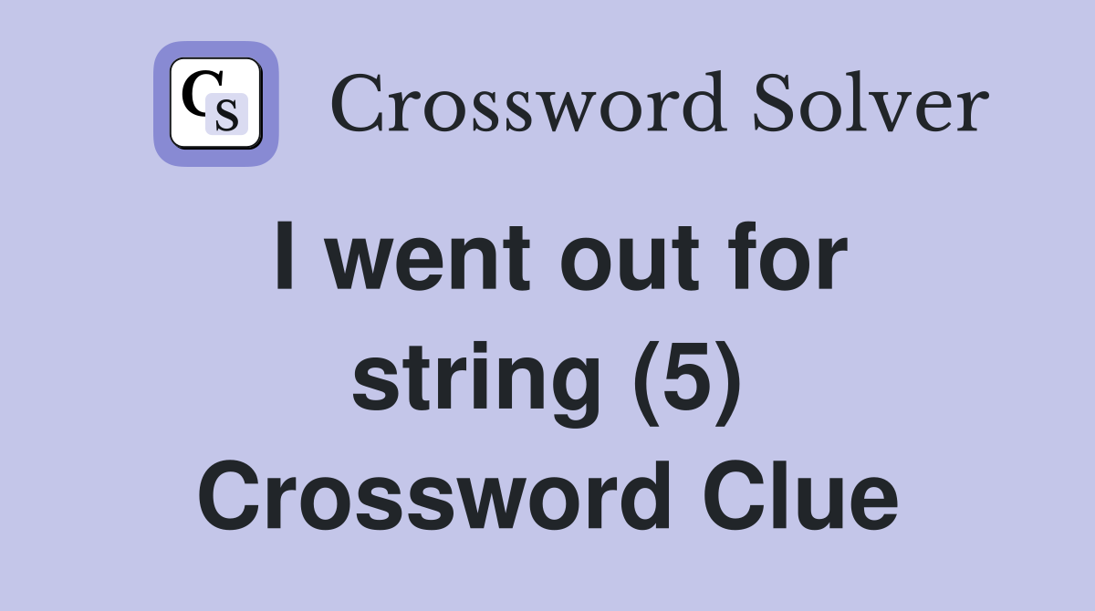 I went out for string (5) Crossword Clue