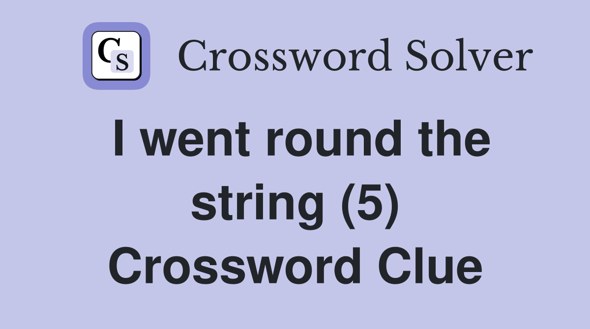 I went round the string (5) Crossword Clue