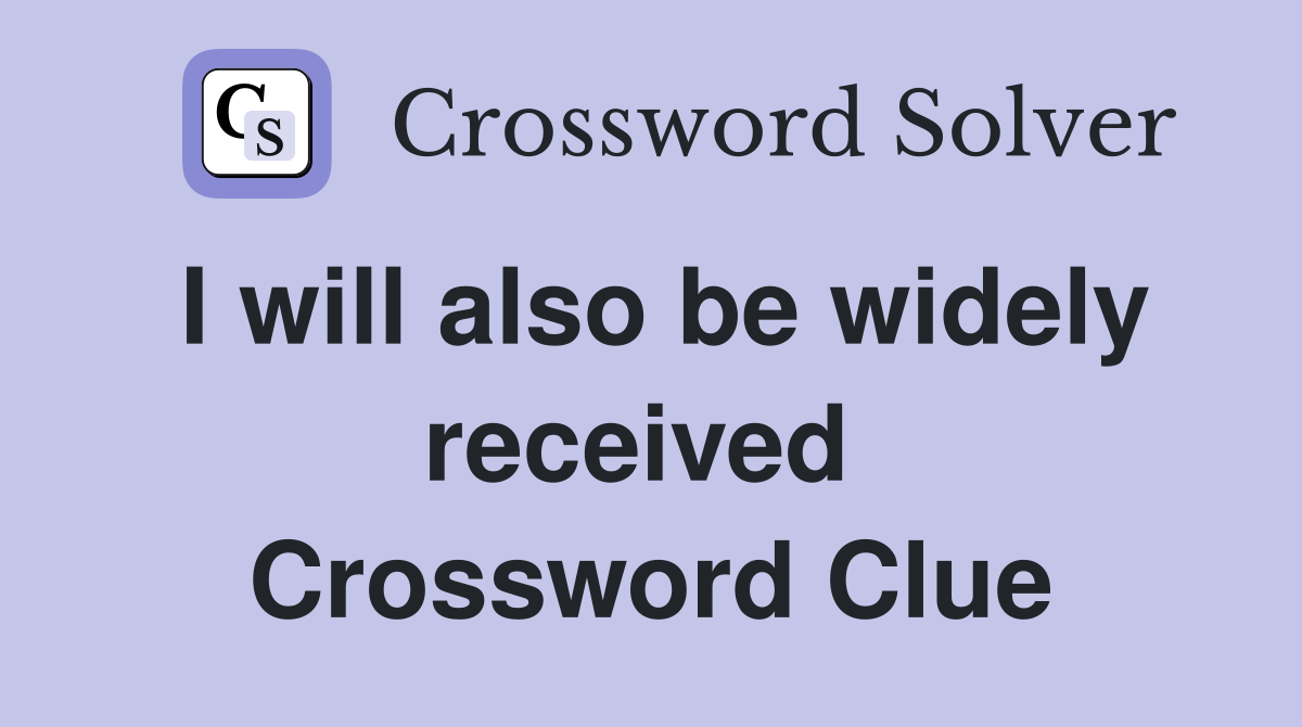 I will also be widely received  Crossword Clue