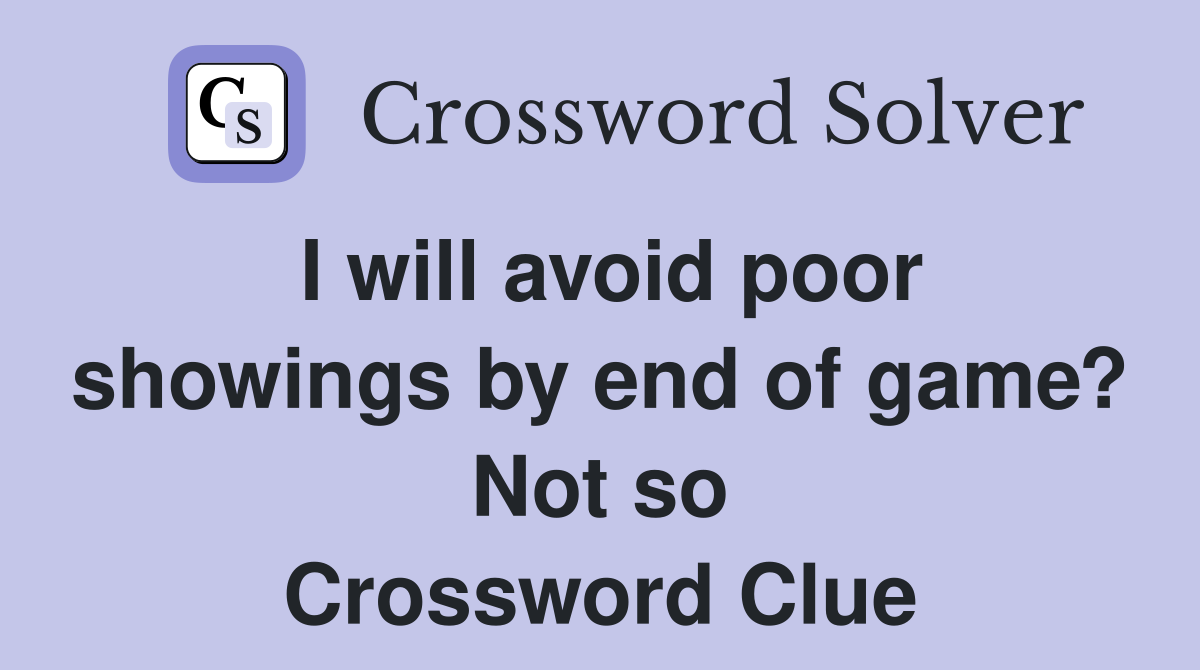 I will avoid poor showings by end of game? Not so Crossword Clue