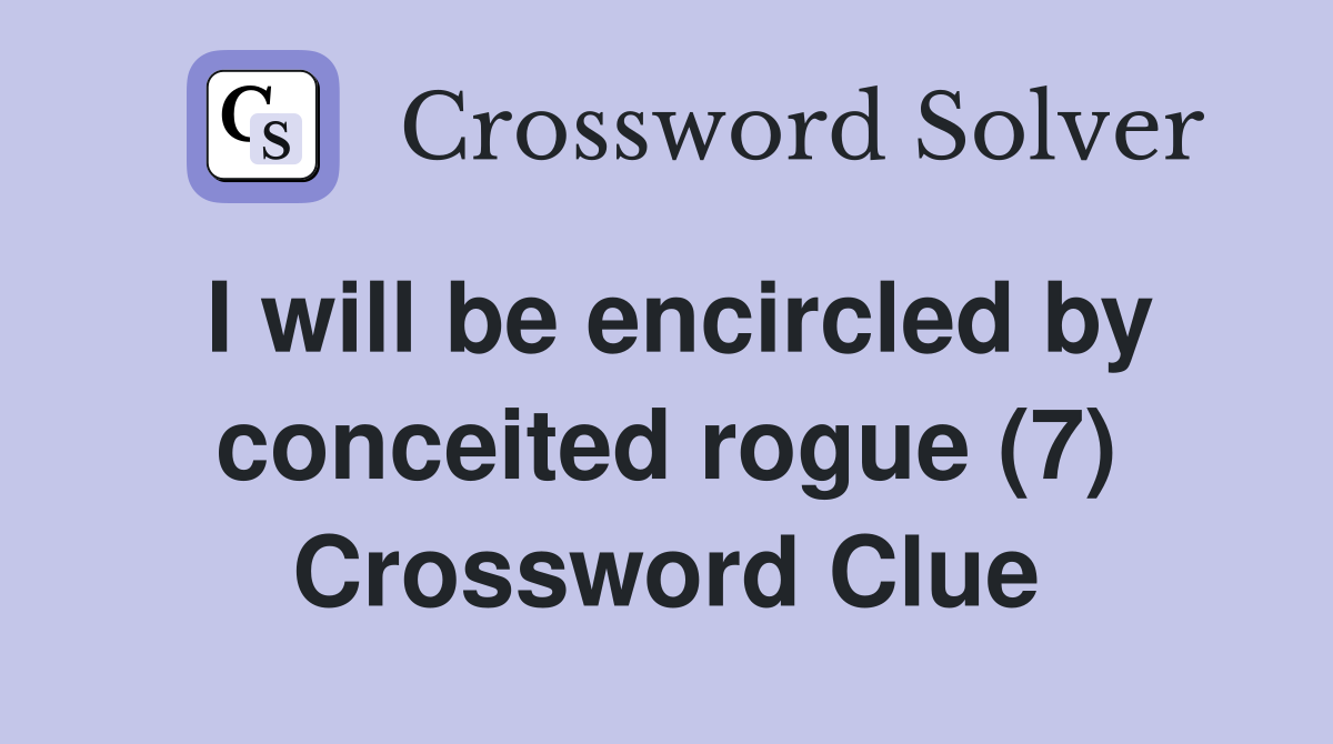 I will be encircled by conceited rogue (7) Crossword Clue