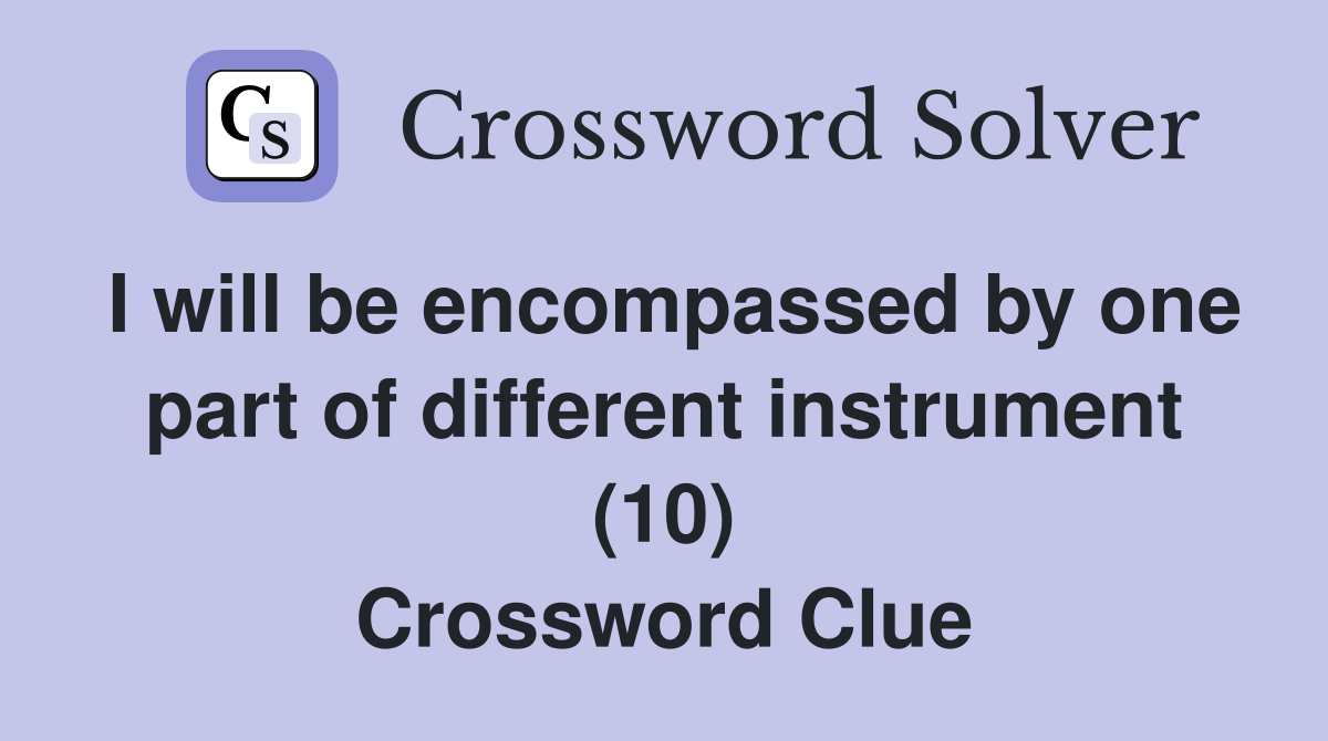 I will be encompassed by one part of different instrument (10) Crossword Clue