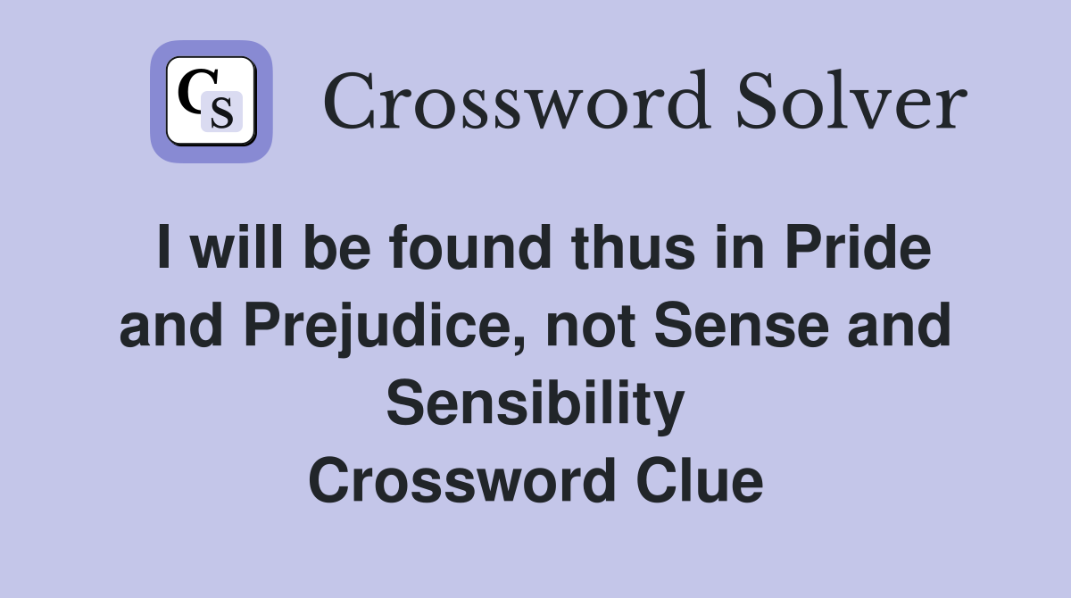 I will be found thus in Pride and Prejudice, not Sense and Sensibility Crossword Clue