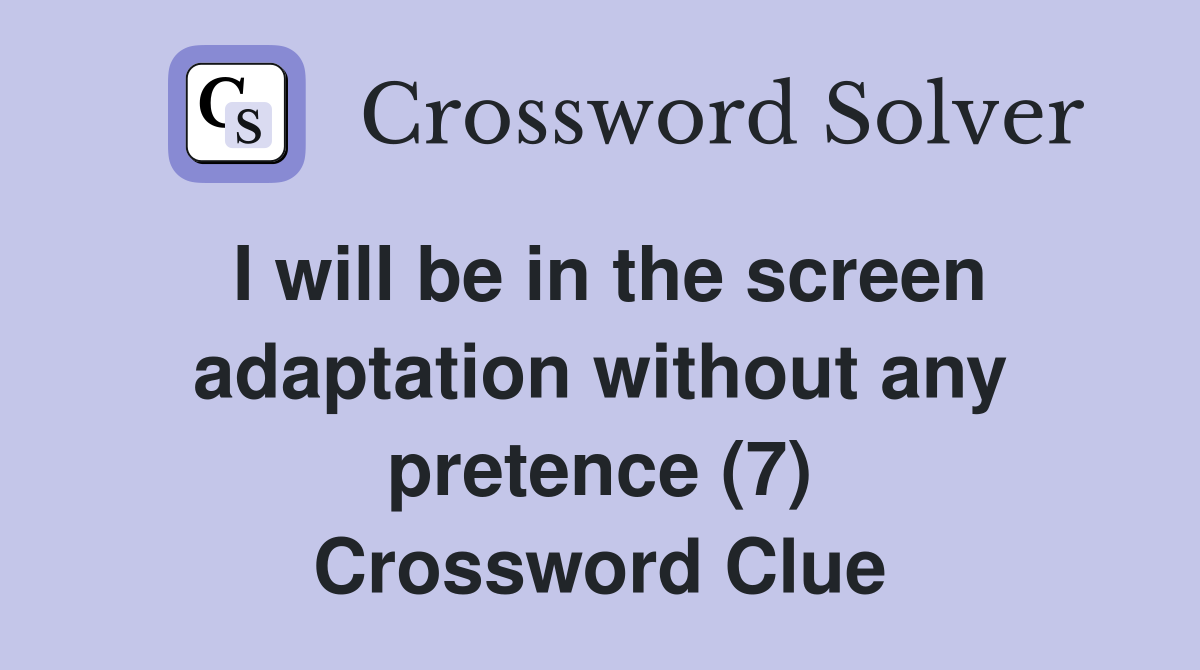 I will be in the screen adaptation without any pretence (7) Crossword Clue