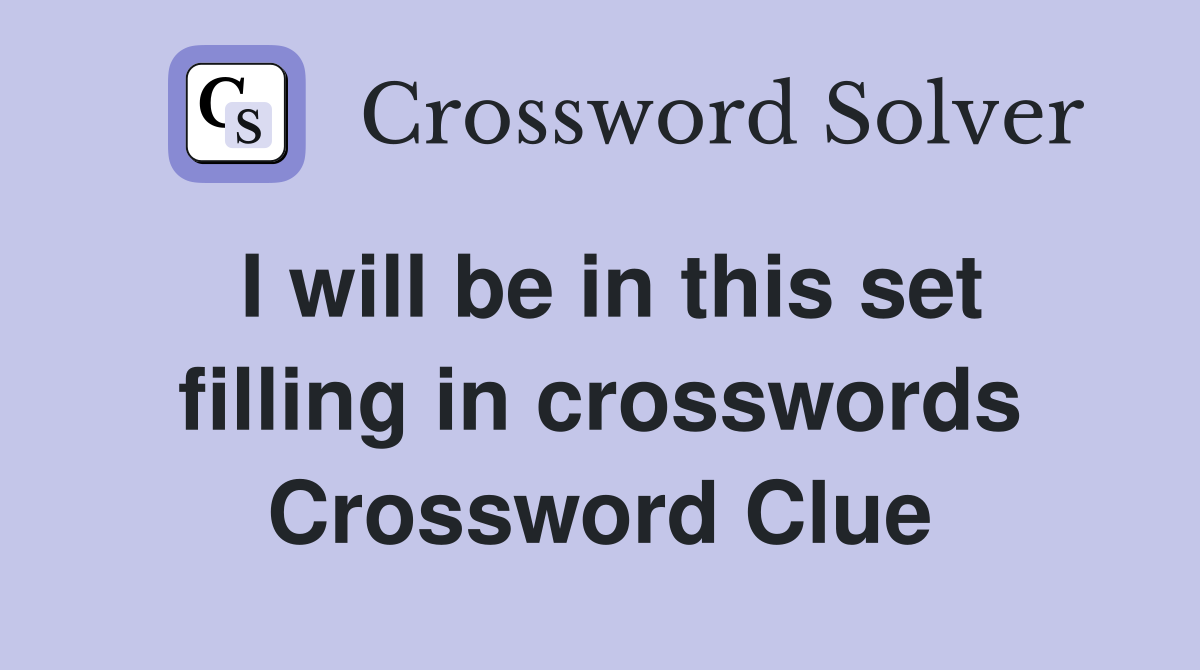 I will be in this set filling in crosswords Crossword Clue