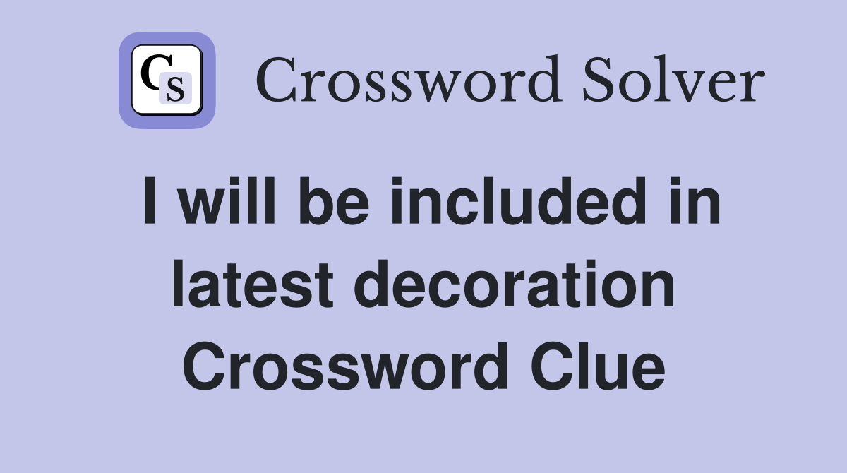I will be included in latest decoration Crossword Clue