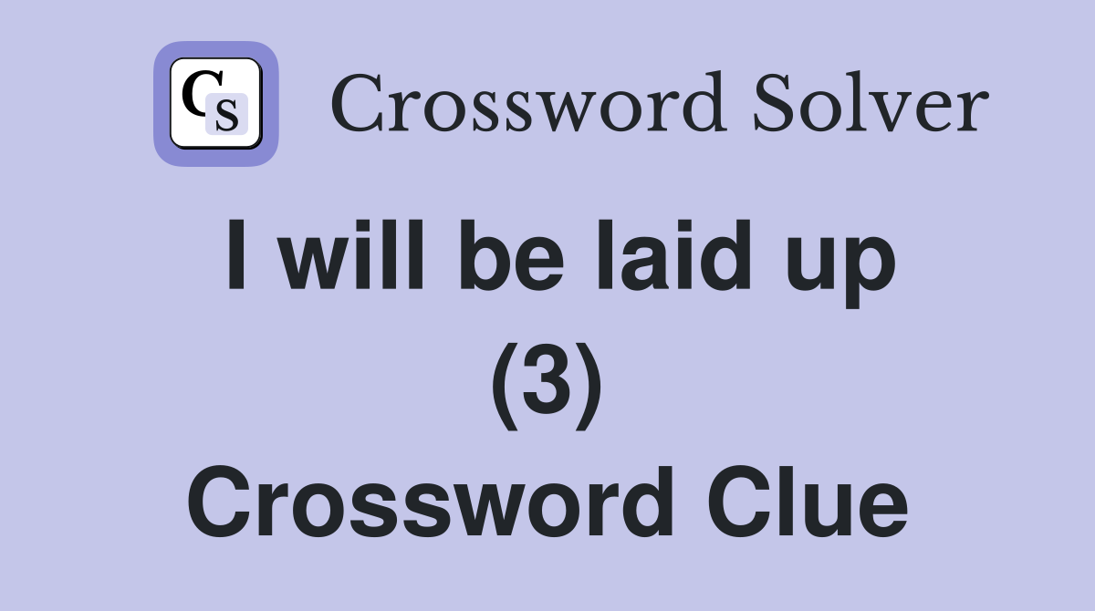 I will be laid up (3) Crossword Clue