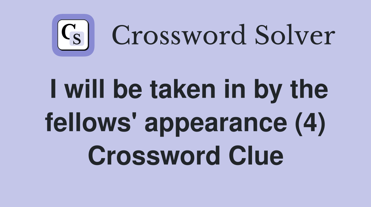 I will be taken in by the fellows' appearance (4) Crossword Clue