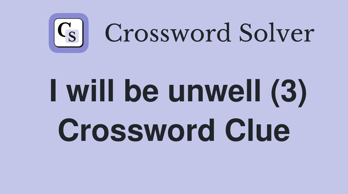 I will be unwell (3) Crossword Clue