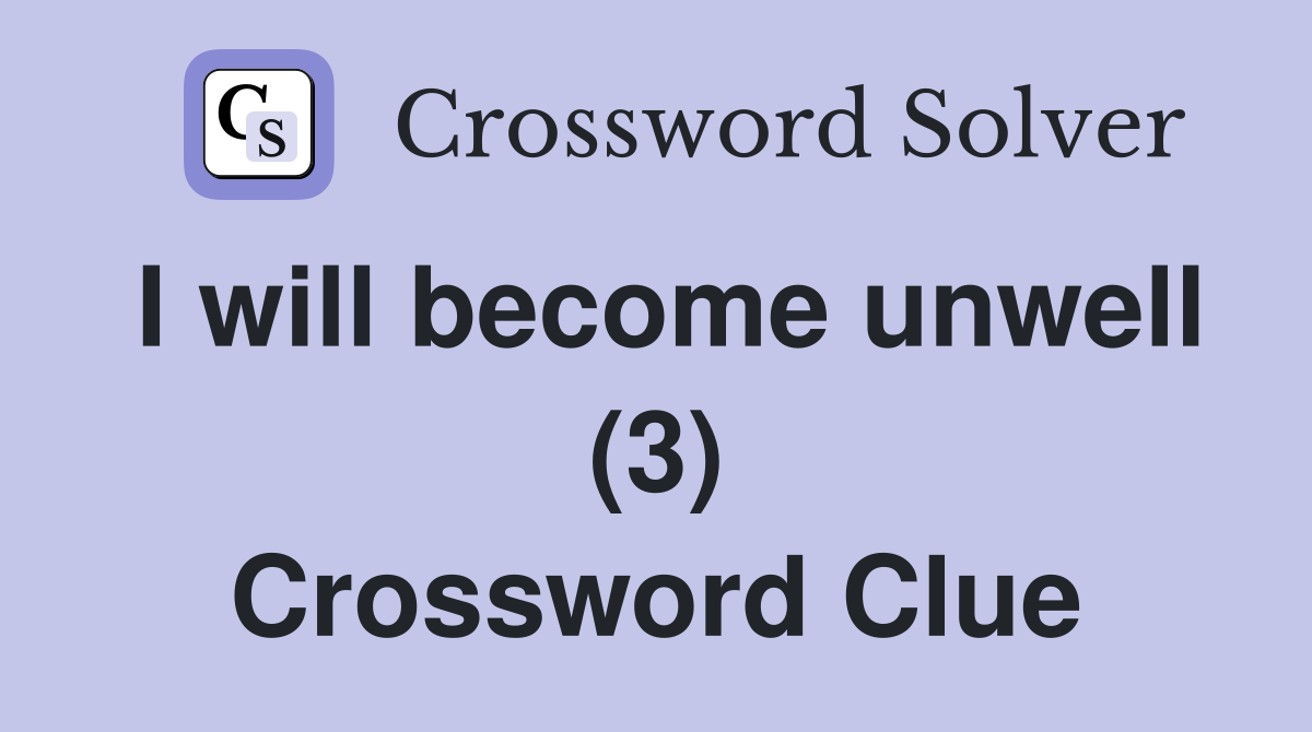 I will become unwell (3) Crossword Clue