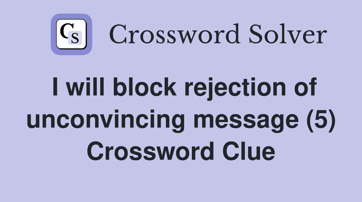 I will block rejection of unconvincing message (5) Crossword Clue