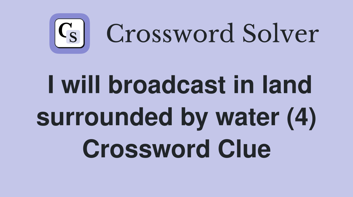 I will broadcast in land surrounded by water (4) Crossword Clue