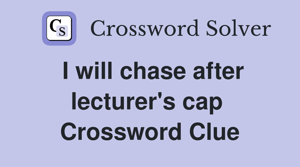 I will chase after lecturer's cap  Crossword Clue