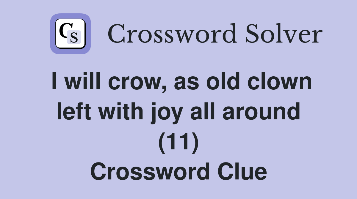 I will crow, as old clown left with joy all around (11) Crossword Clue