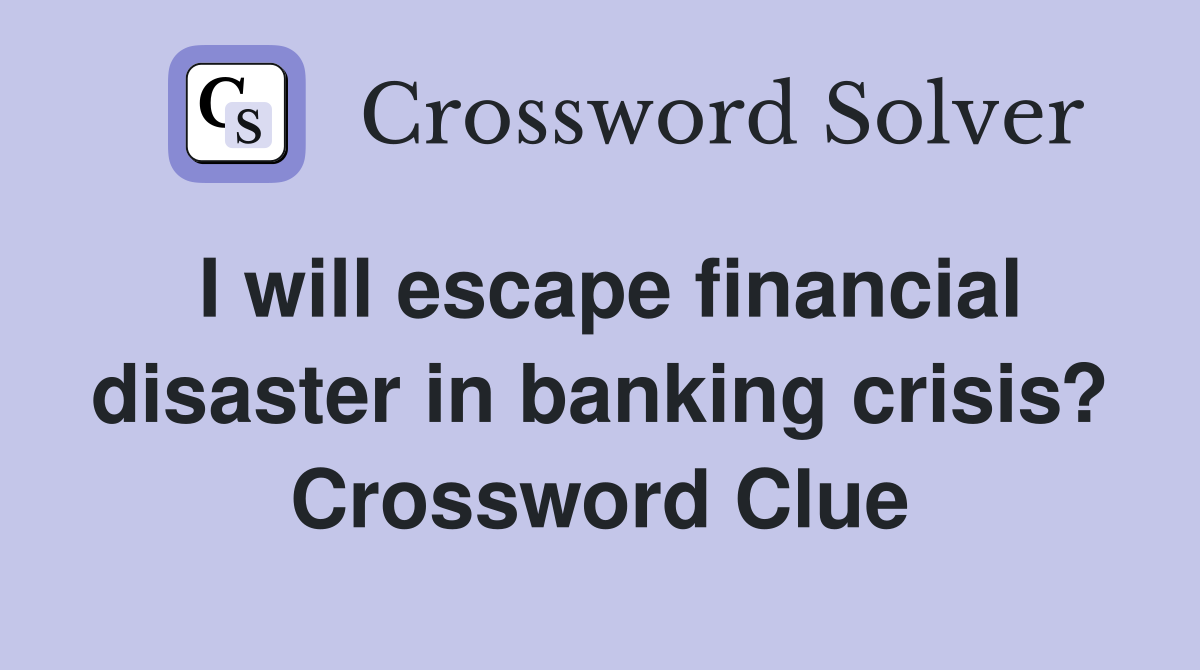 I will escape financial disaster in banking crisis? Crossword Clue
