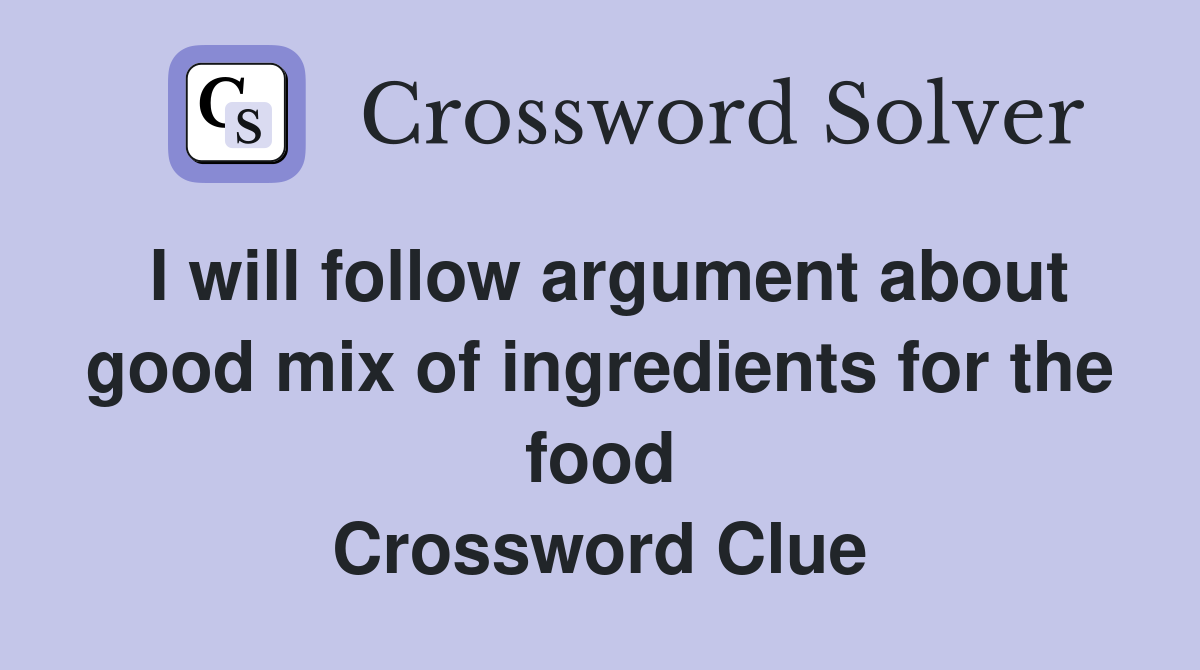 I will follow argument about good mix of ingredients for the food Crossword Clue