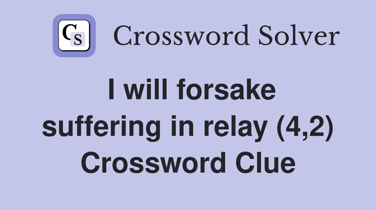 I will forsake suffering in relay (4,2) Crossword Clue