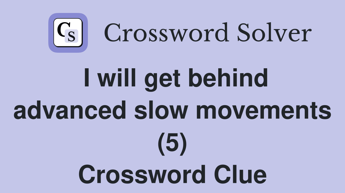 I will get behind advanced slow movements (5) Crossword Clue