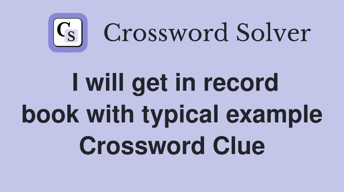 I will get in record book with typical example Crossword Clue