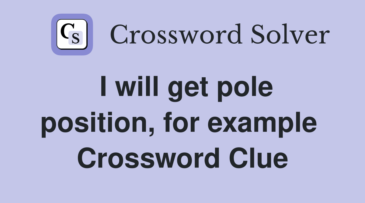 I will get pole position, for example  Crossword Clue