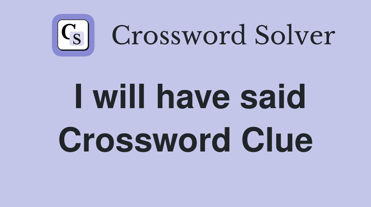 I will have said Crossword Clue