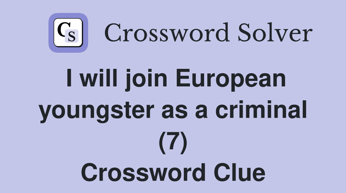 I will join European youngster as a criminal (7) Crossword Clue
