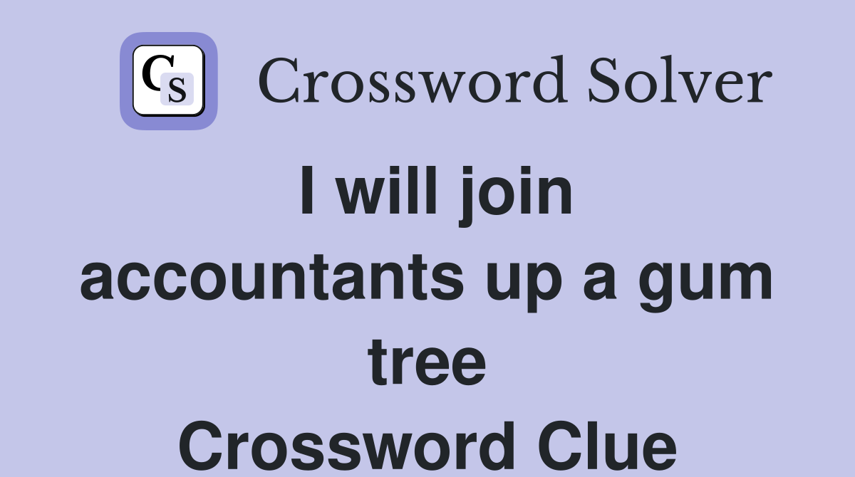 I will join accountants up a gum tree Crossword Clue