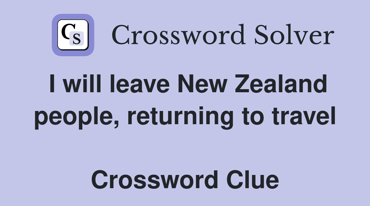 I will leave New Zealand people, returning to travel  Crossword Clue