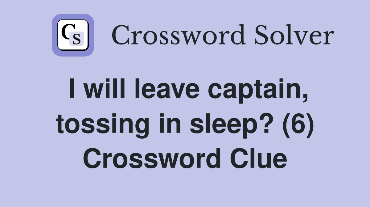 I will leave captain, tossing in sleep? (6) Crossword Clue