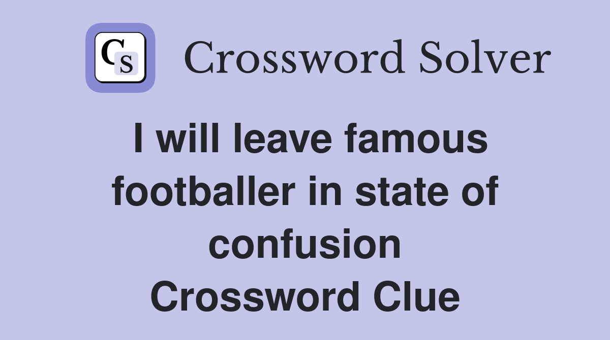 I will leave famous footballer in state of confusion Crossword Clue