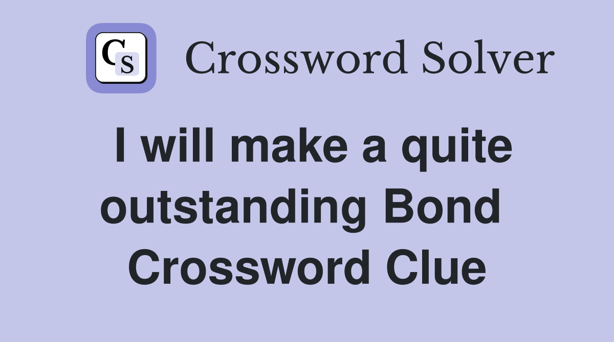I will make a quite outstanding Bond  Crossword Clue