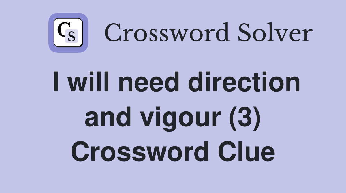 I will need direction and vigour (3) Crossword Clue