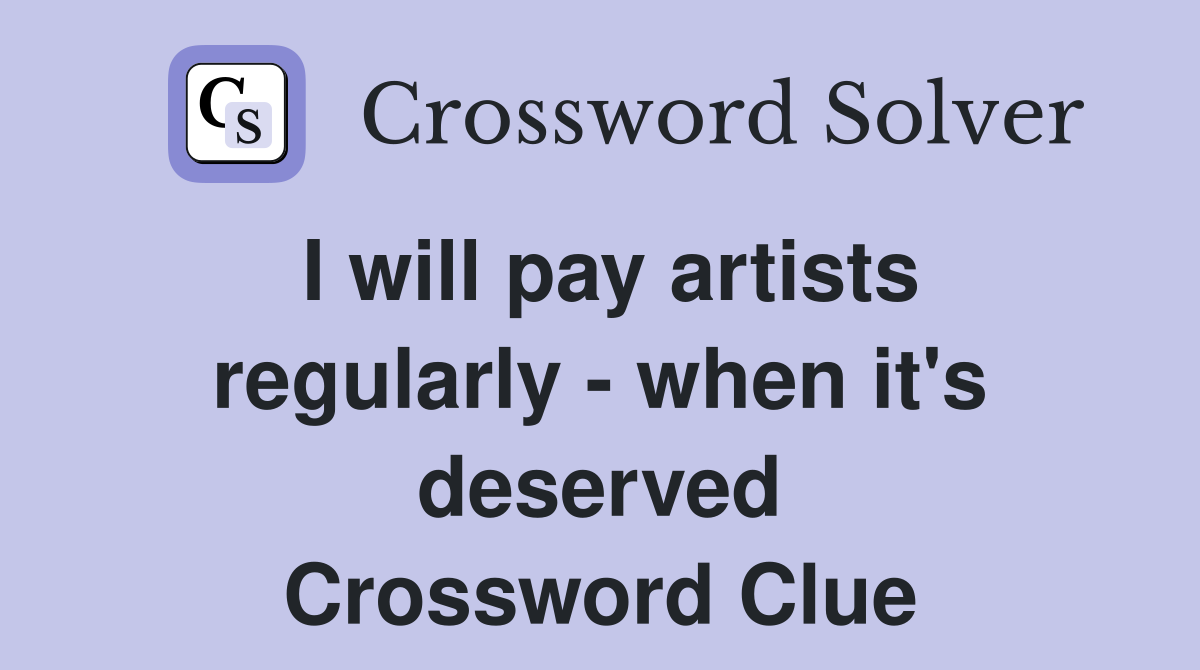 I will pay artists regularly - when it's deserved Crossword Clue