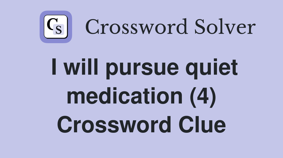 I will pursue quiet medication (4) Crossword Clue