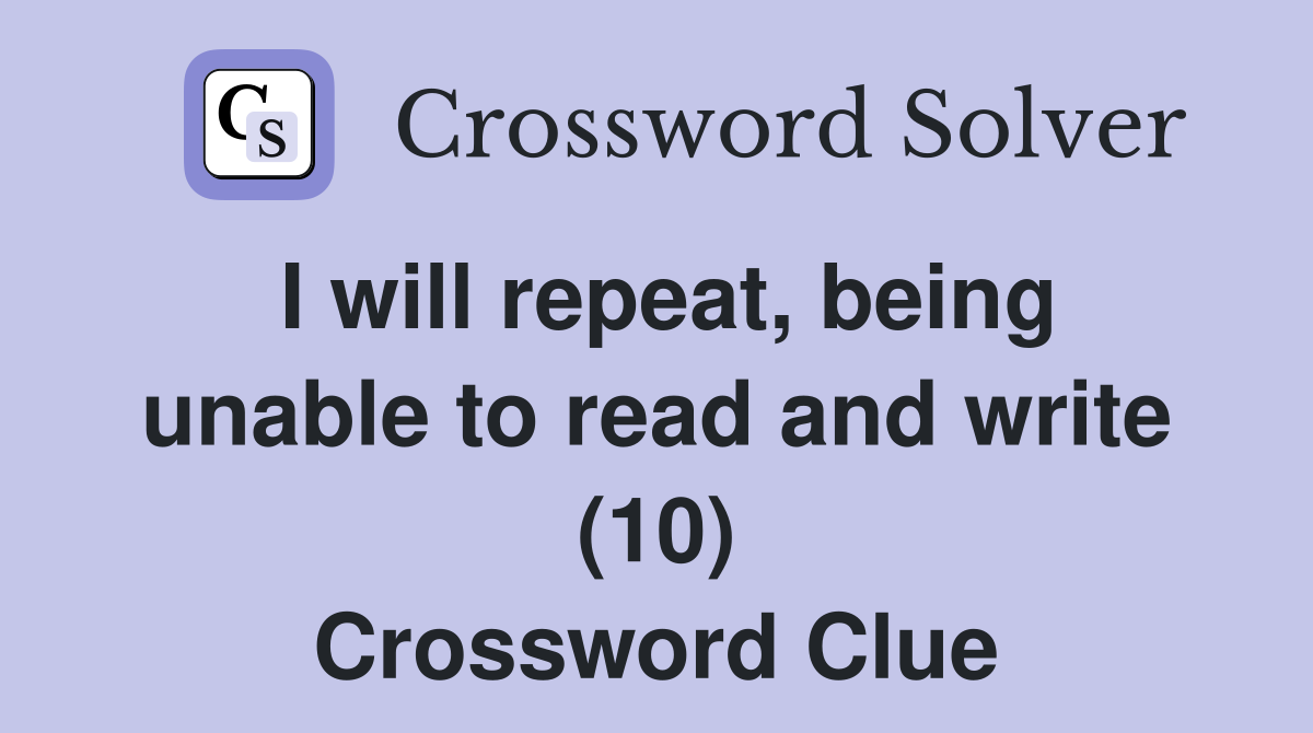 I will repeat, being unable to read and write (10) Crossword Clue
