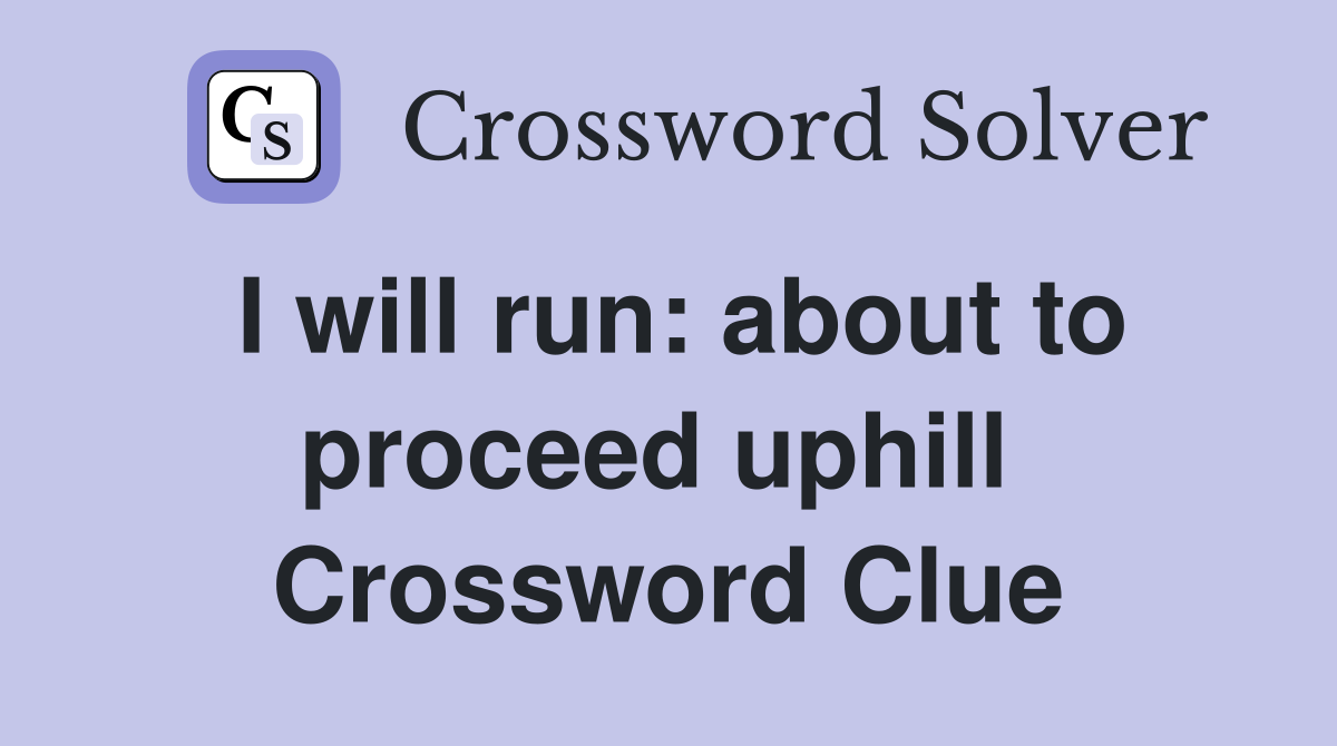 I will run: about to proceed uphill  Crossword Clue