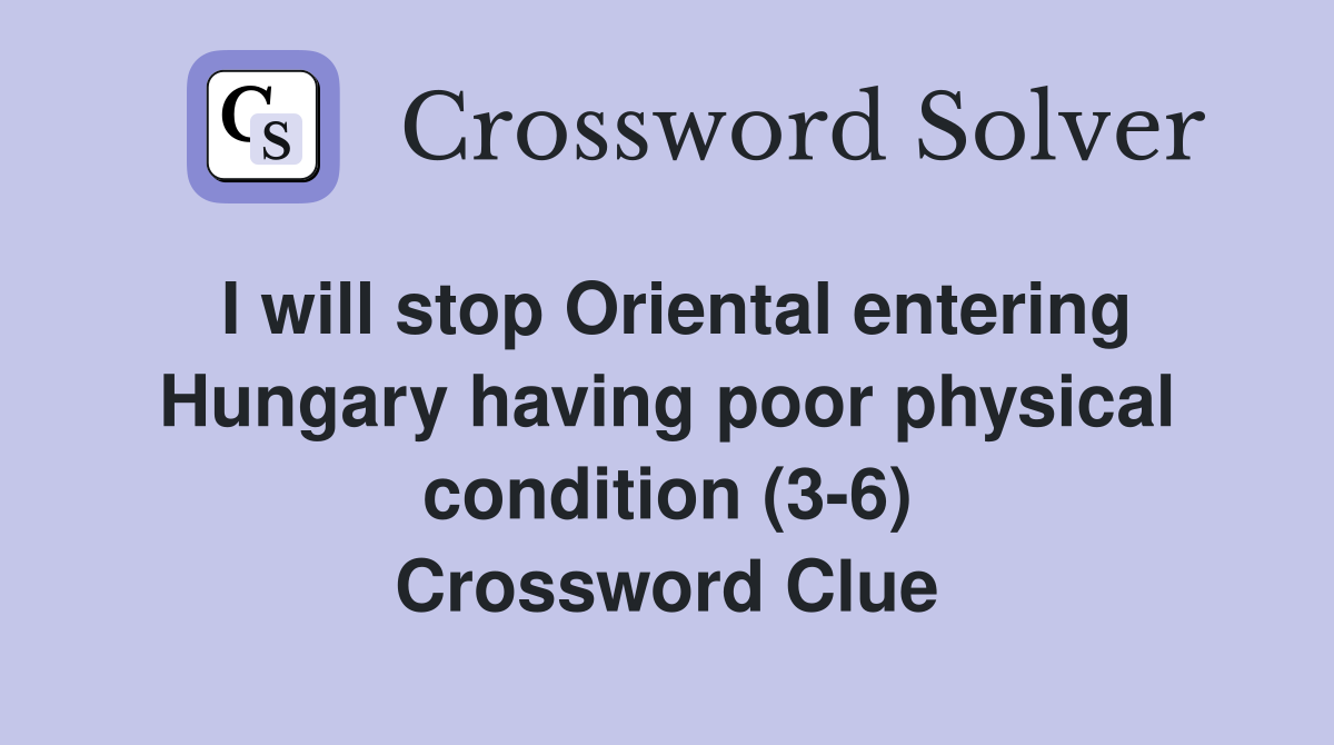 I will stop Oriental entering Hungary having poor physical condition (3-6) Crossword Clue