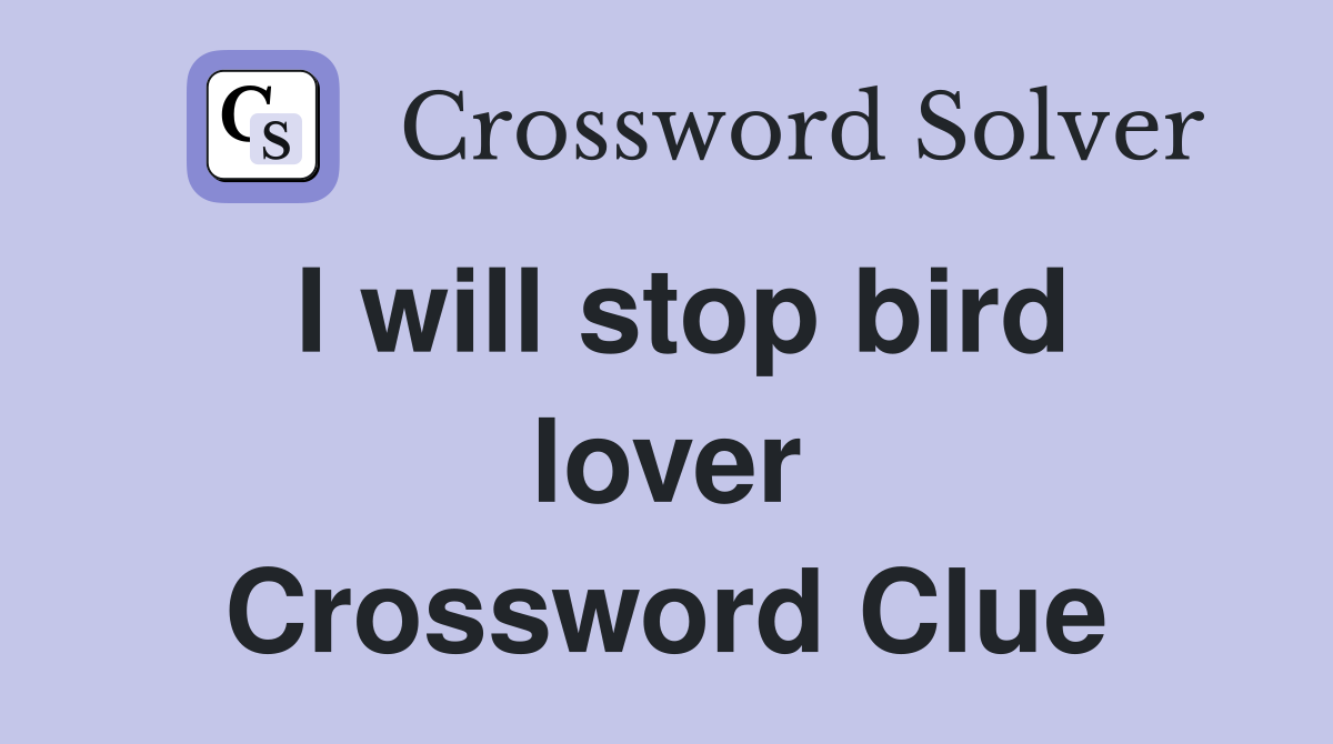 I will stop bird lover Crossword Clue