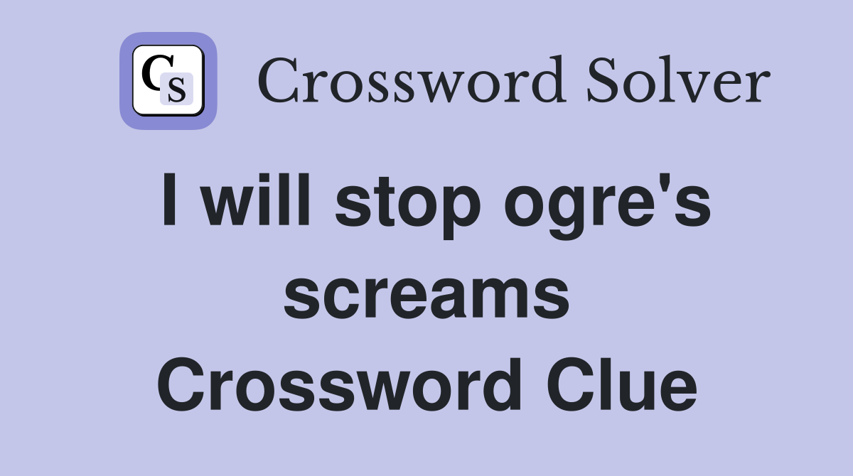 I will stop ogre's screams Crossword Clue
