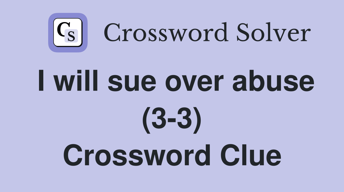 I will sue over abuse (3-3) Crossword Clue