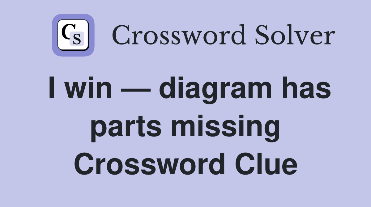 I win — diagram has parts missing Crossword Clue