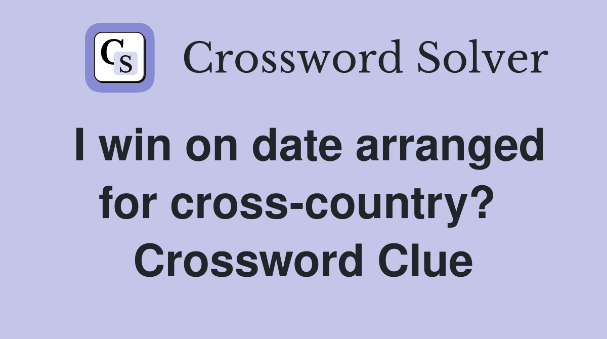 I win on date arranged for cross-country?  Crossword Clue