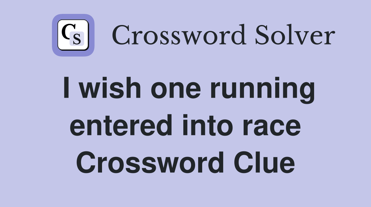 I wish one running entered into race Crossword Clue