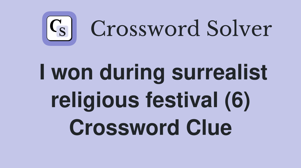 I won during surrealist religious festival (6) Crossword Clue