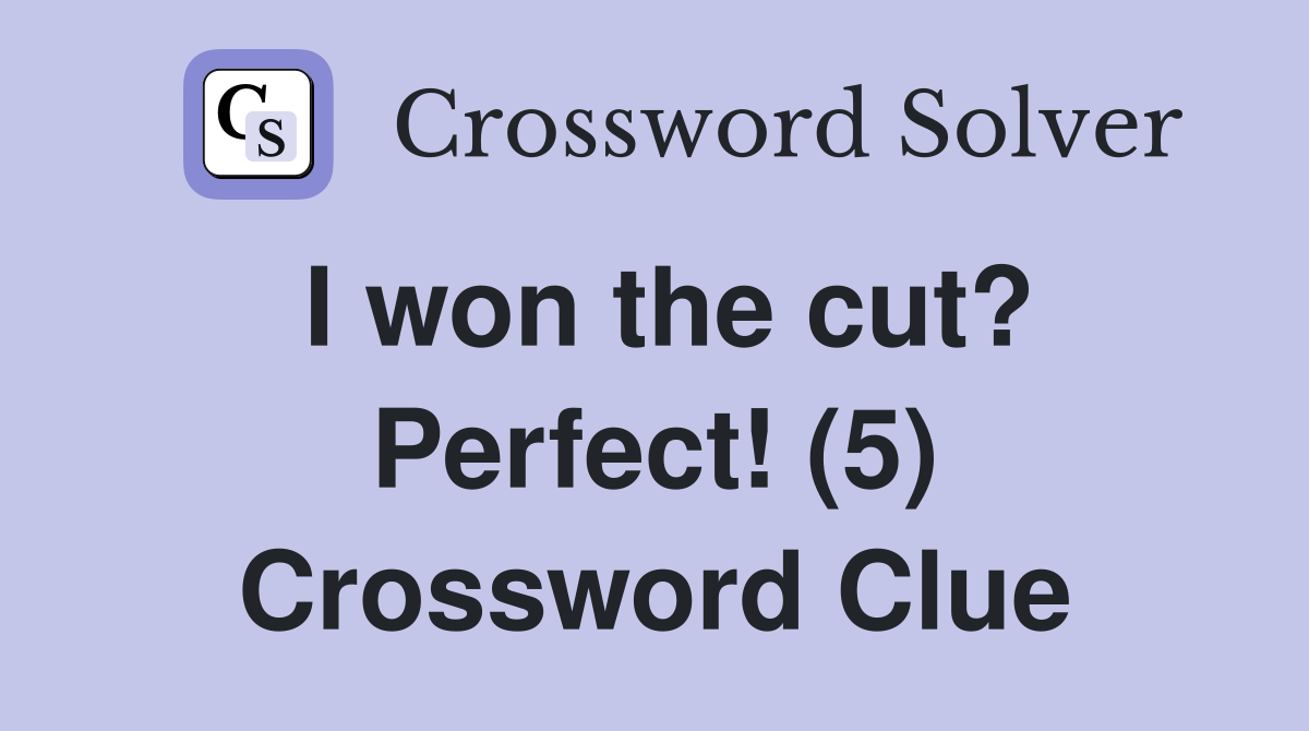 I won the cut? Perfect! (5) Crossword Clue